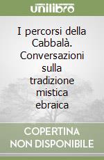 I percorsi della Cabbalà. Conversazioni sulla tradizione mistica ebraica libro