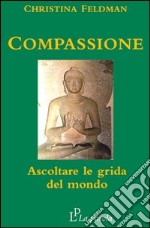 Compassione. Ascoltare le grida del mondo libro