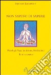 Non sapevo di sapere. Psicologia yoga, intuizione, meditazione. Teoria e pratica libro di Karawatt Matteo