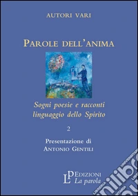 Parole dell'anima. Sogni poesie e racconti linguaggio della spirito libro