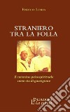 Straniero tra la folla. Il cammino psicospirituale come via di guarigione libro di Loria Enrico