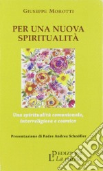 Per una nuova spiritualità. Una spiritualità comunionale, interreligiosa e cosmica libro