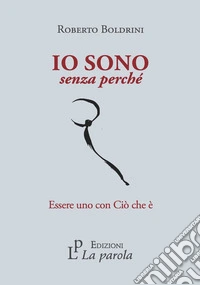 Io sono senza perché. Essere uno con Ciò che è