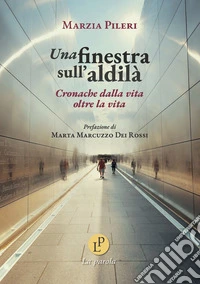 Una finestra sull'aldilà. Cronache dalla vita oltre la vita libro