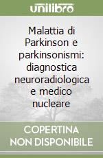 Malattia di Parkinson e parkinsonismi: diagnostica neuroradiologica e medico nucleare libro