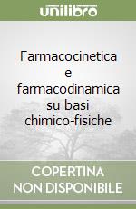 Farmacocinetica e farmacodinamica su basi chimico-fisiche libro