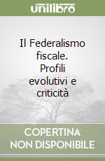 Il Federalismo fiscale. Profili evolutivi e criticità