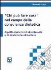 «Chi può fare cosa» nel settore della consulenza dietetica. Aspetti normativi di dietoterapia e di educazione alimentare libro