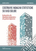 Costruire indagini statistiche su basi solide. Guida pratica alla rilevazione campionaria e alla gestione degli errori libro