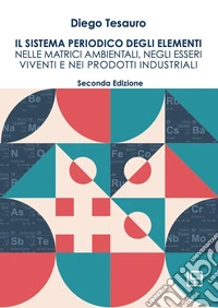 Il sistema periodico degli elementi nelle matrici ambientali, negli esseri viventi e nei prodotti industriali libro