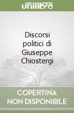 Discorsi politici di Giuseppe Chiostergi libro