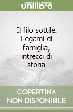 Il filo sottile. Legami di famiglia, intrecci di storia