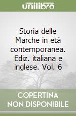 Storia delle Marche in età contemporanea. Ediz. italiana e inglese. Vol. 6 libro