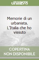 Memorie di un urbanista. L'Italia che ho vissuto libro