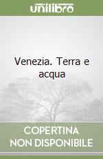 Venezia. Terra e acqua