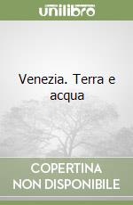 Venezia. Terra e acqua libro