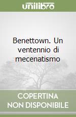 Benettown. Un ventennio di mecenatismo libro