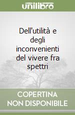 Dell'utilità e degli inconvenienti del vivere fra spettri libro