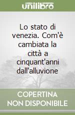 Lo stato di venezia. Com'è cambiata la città a cinquant'anni dall'alluvione
