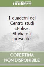 I quaderni del Centro studi «Polis». Studiare il presente