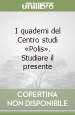 I quaderni del Centro studi «Polis». Studiare il presente libro