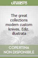 The great collections modern custom knives. Ediz. illustrata libro