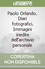 Paolo Orlando. Diari fotografici. Immagini inedite dell'archivio personale libro