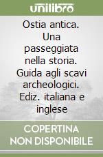 Ostia antica. Una passeggiata nella storia. Guida agli scavi archeologici. Ediz. italiana e inglese libro