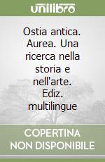 Ostia antica. Aurea. Una ricerca nella storia e nell'arte. Ediz. multilingue libro