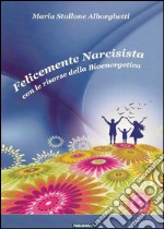 Felicemente narcisista. Con le risorse della bioenergetica libro