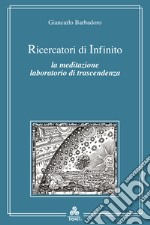 Ricercatori di infinito. La meditazione e l'esperienza del vuoto libro