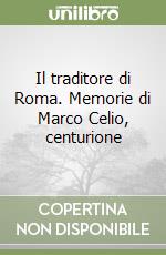 Il traditore di Roma. Memorie di Marco Celio, centurione libro