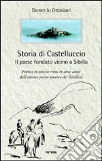 Storia di Castelluccio. Il paese fondato vicino a Sibilla. Un poema in ottava rima in sette canti dell'ultimo poeta-pastore dei sibillini libro