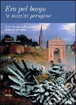 Ero pel borgo'n mezz'ai perugine. Il XX giugno nella poesia dialettale perugina libro