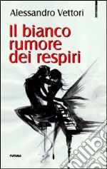 Il bianco rumore dei respiri libro