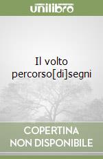 Il volto percorso[di]segni libro