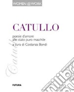 Catullo. Poesie d'amore allo stato puro maschile libro