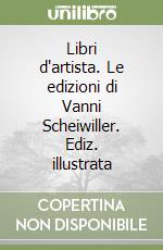 Libri d'artista. Le edizioni di Vanni Scheiwiller. Ediz. illustrata libro