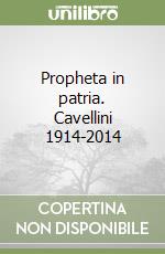 Propheta in patria. Cavellini 1914-2014 libro