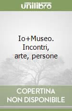 Io+Museo. Incontri, arte, persone