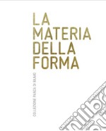 La materia della forma. Collezione Panza di Biumo. Catalogo della mostra (Rovereto, 2 aprile-02 luglio, 2017) libro