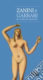 Zanini e Garbari. Nel segno del Novecento. Catalogo della mostra (Rovereto, 9 giugno-8 ottobre 2017). Ediz. illustrata