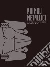 Animali metallici. Il culto dell'automobile nel XX secolo. Catalogo della mostra (Rovereto, 3 marzo-10 giugno 2018). Ediz. illustrata libro