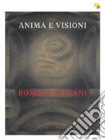 Romolo Romani. Anima e visioni. Ediz. illustrata Beatrice Avanzi