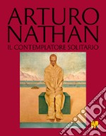 Arturo Nathan. Il contemplatore solitario. Ediz. illustrata libro