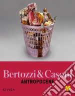 Bertozzi & Casoni. Antropocene. Ediz. bilingue libro