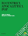 Eccentrici, apocalittici, pop. Inferno e delizia nell'arte contemporanea. Ediz. italiana e inglese libro