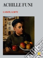 Achille Funi. Il volto, il mito. Ediz. illustrata libro