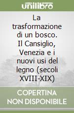 La trasformazione di un bosco. Il Cansiglio, Venezia e i nuovi usi del legno (secoli XVIII-XIX)