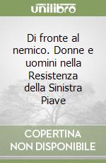 Di fronte al nemico. Donne e uomini nella Resistenza della Sinistra Piave libro